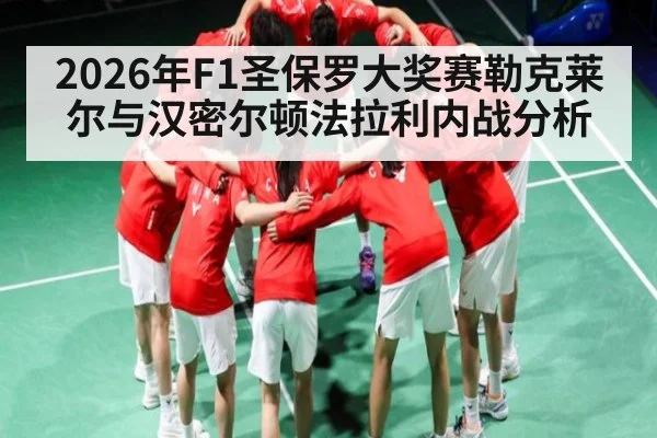 2026年F1圣保罗大奖赛勒克莱尔与汉密尔顿法拉利内战分析